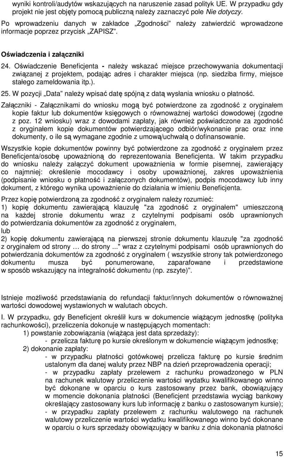 Oświadczenie Beneficjenta - naleŝy wskazać miejsce przechowywania dokumentacji związanej z projektem, podając adres i charakter miejsca (np. siedziba firmy, miejsce stałego zameldowania itp.). 25.