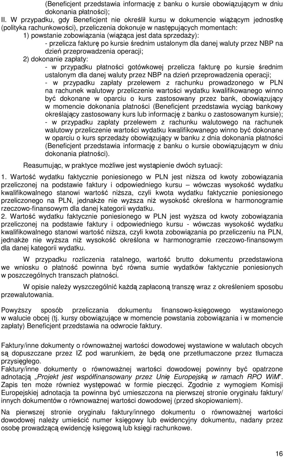 sprzedaŝy): - przelicza fakturę po kursie średnim ustalonym dla danej waluty przez NBP na dzień przeprowadzenia operacji; 2) dokonanie zapłaty: - w przypadku płatności gotówkowej przelicza fakturę po