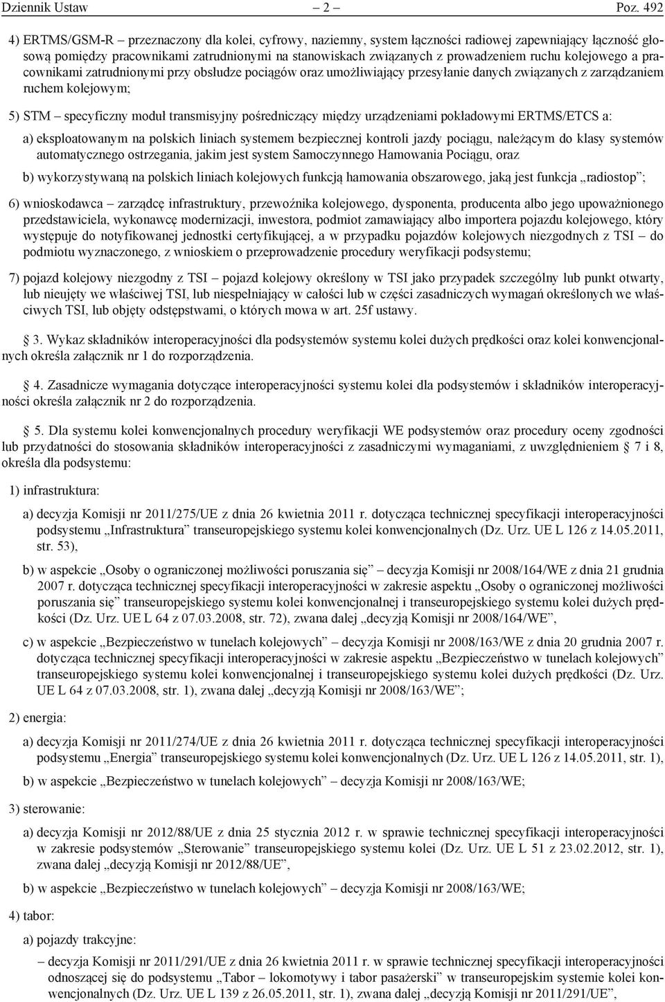 ruchu kolejowego a pracownikami zatrudnionymi przy obsłudze pociągów oraz umożliwiający przesyłanie danych związanych z zarządzaniem ruchem kolejowym; 5) STM specyficzny moduł transmisyjny