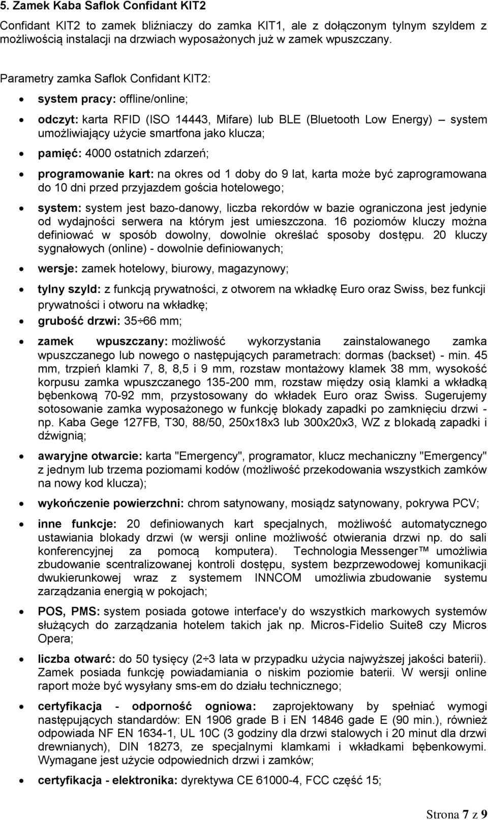 4000 ostatnich zdarzeń; programowanie kart: na okres od 1 doby do 9 lat, karta może być zaprogramowana do 10 dni przed przyjazdem gościa hotelowego; system: system jest bazo-danowy, liczba rekordów w