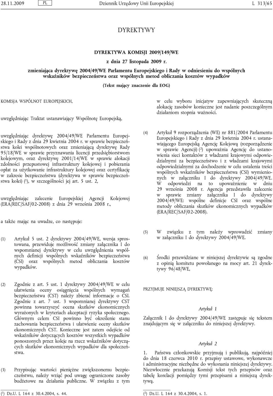 KOMISJA WSPÓLNOT EUROPEJSKICH, uwzględniając Traktat ustanawiający Wspólnotę Europejską, uwzględniając dyrektywę 2004/49/WE Parlamentu Europejskiego i Rady z dnia 29 kwietnia 2004 r.