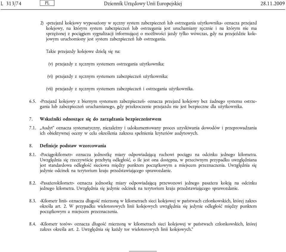 którym nie ma sprzężonej z pociągiem sygnalizacji informującej o możliwości jazdy tylko wówczas, gdy na przejeździe kolejowym uruchomiony jest system zabezpieczeń lub ostrzegania.