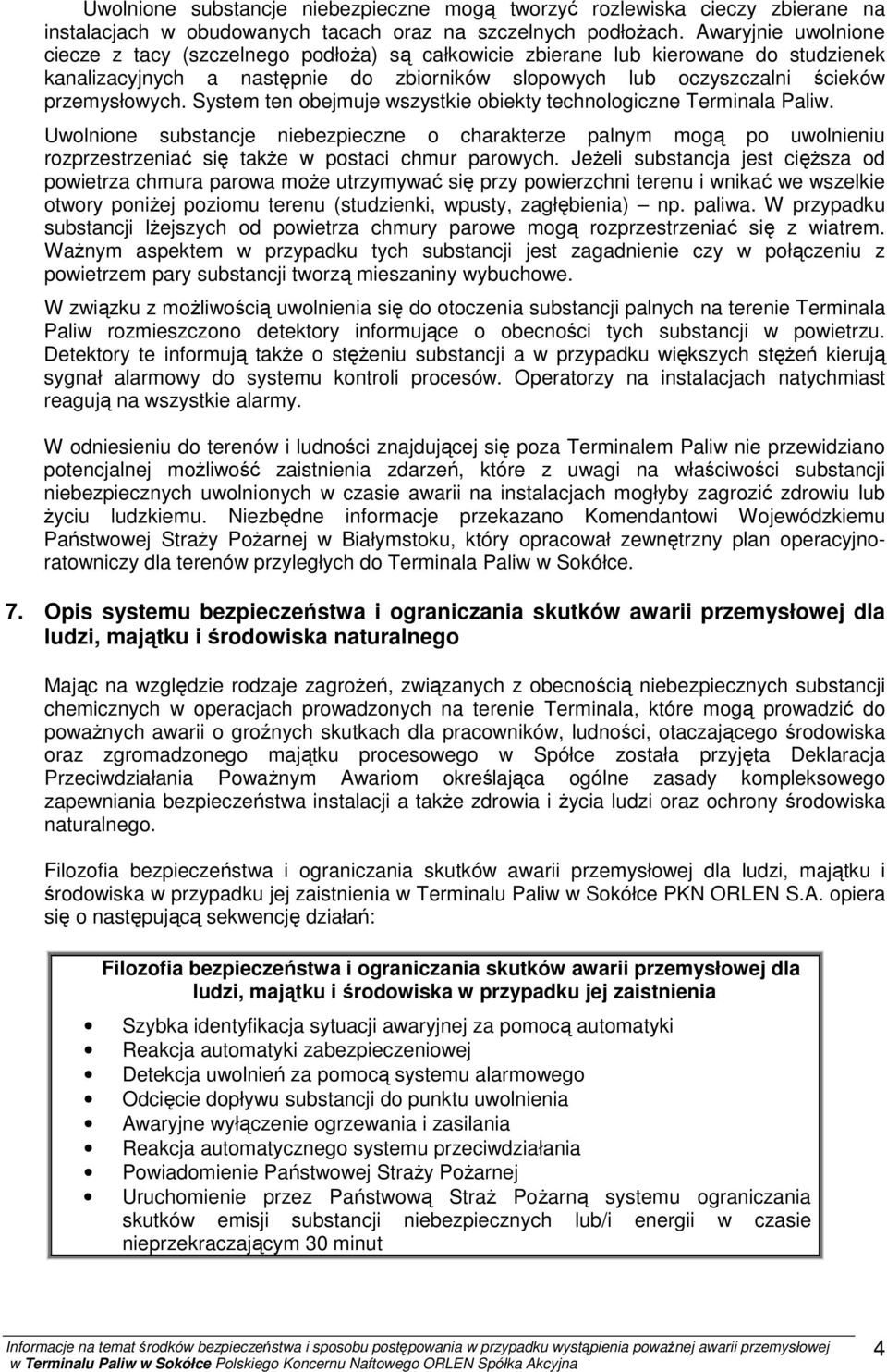 System ten obejmuje wszystkie obiekty technologiczne Terminala Paliw. Uwolnione substancje niebezpieczne o charakterze palnym mogą po uwolnieniu rozprzestrzeniać się także w postaci chmur parowych.