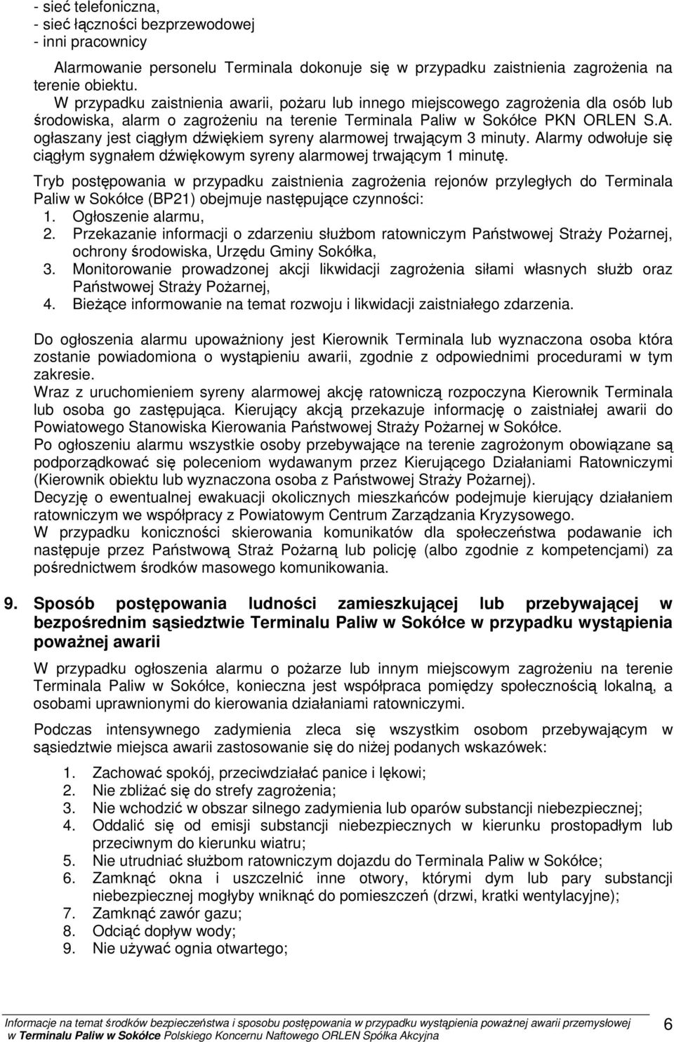 ogłaszany jest ciągłym dźwiękiem syreny alarmowej trwającym 3 minuty. Alarmy odwołuje się ciągłym sygnałem dźwiękowym syreny alarmowej trwającym 1 minutę.