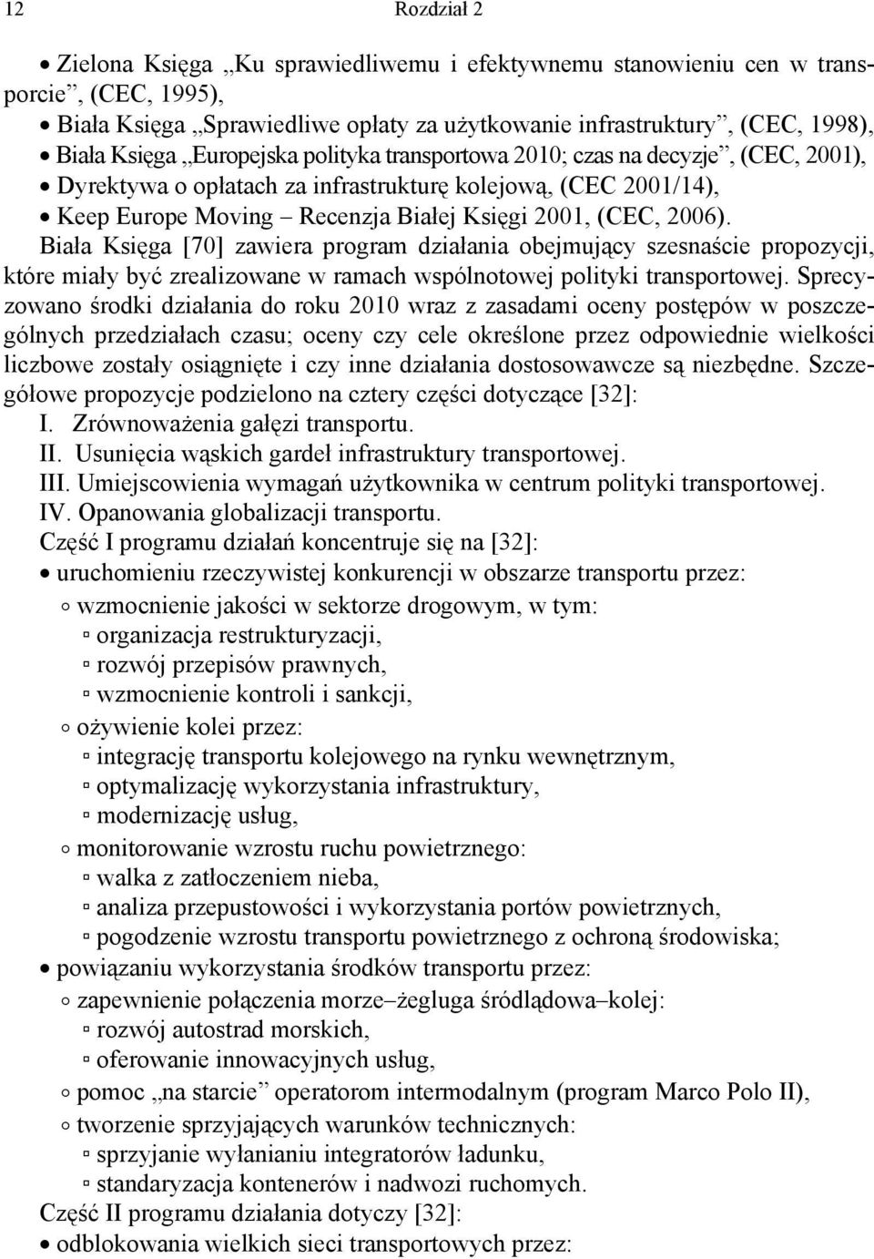 Biała Księga [7] zawiera rogram ziałania obejmujący szesnaście roozycji, kóre miały być zrealizowane w ramach wsólnoowej oliyki ransorowej.