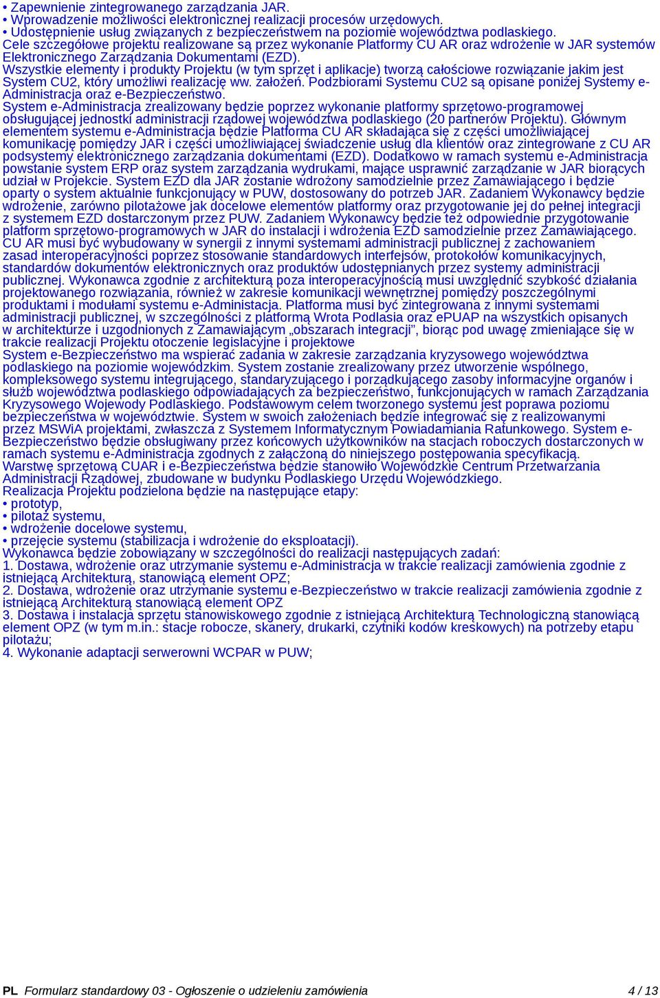 Wszystkie elementy i produkty Projektu (w tym sprzęt i aplikacje) tworzą całościowe rozwiązanie jakim jest System CU2, który umożliwi realizację ww. założeń.