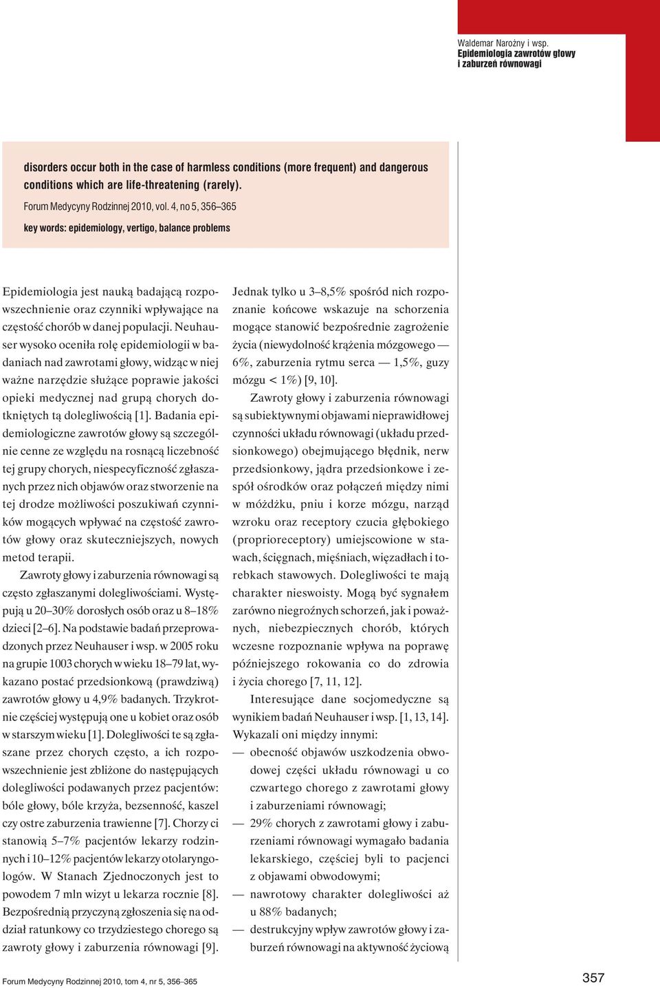 Neuhauser wysoko oceniła rolę epidemiologii w badaniach nad zawrotami głowy, widząc w niej ważne narzędzie służące poprawie jakości opieki medycznej nad grupą chorych dotkniętych tą dolegliwością [1].