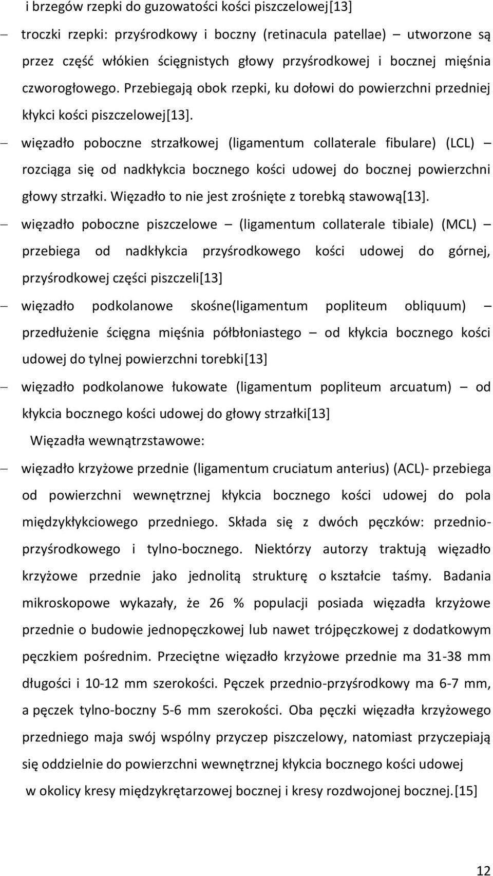 więzadło poboczne strzałkowej (ligamentum collaterale fibulare) (LCL) rozciąga się od nadkłykcia bocznego kości udowej do bocznej powierzchni głowy strzałki.