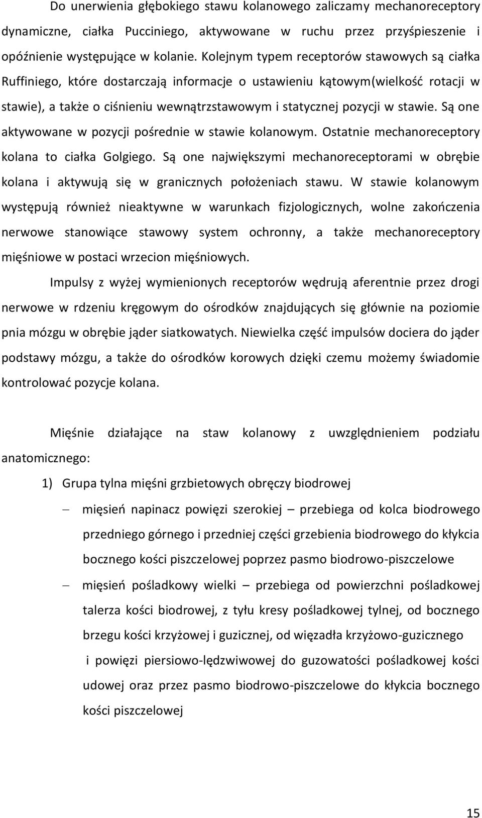 stawie. Są one aktywowane w pozycji pośrednie w stawie kolanowym. Ostatnie mechanoreceptory kolana to ciałka Golgiego.