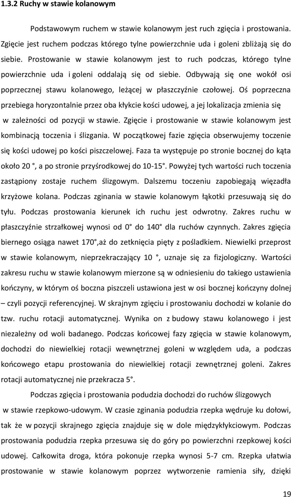 Odbywają się one wokół osi poprzecznej stawu kolanowego, leżącej w płaszczyźnie czołowej.