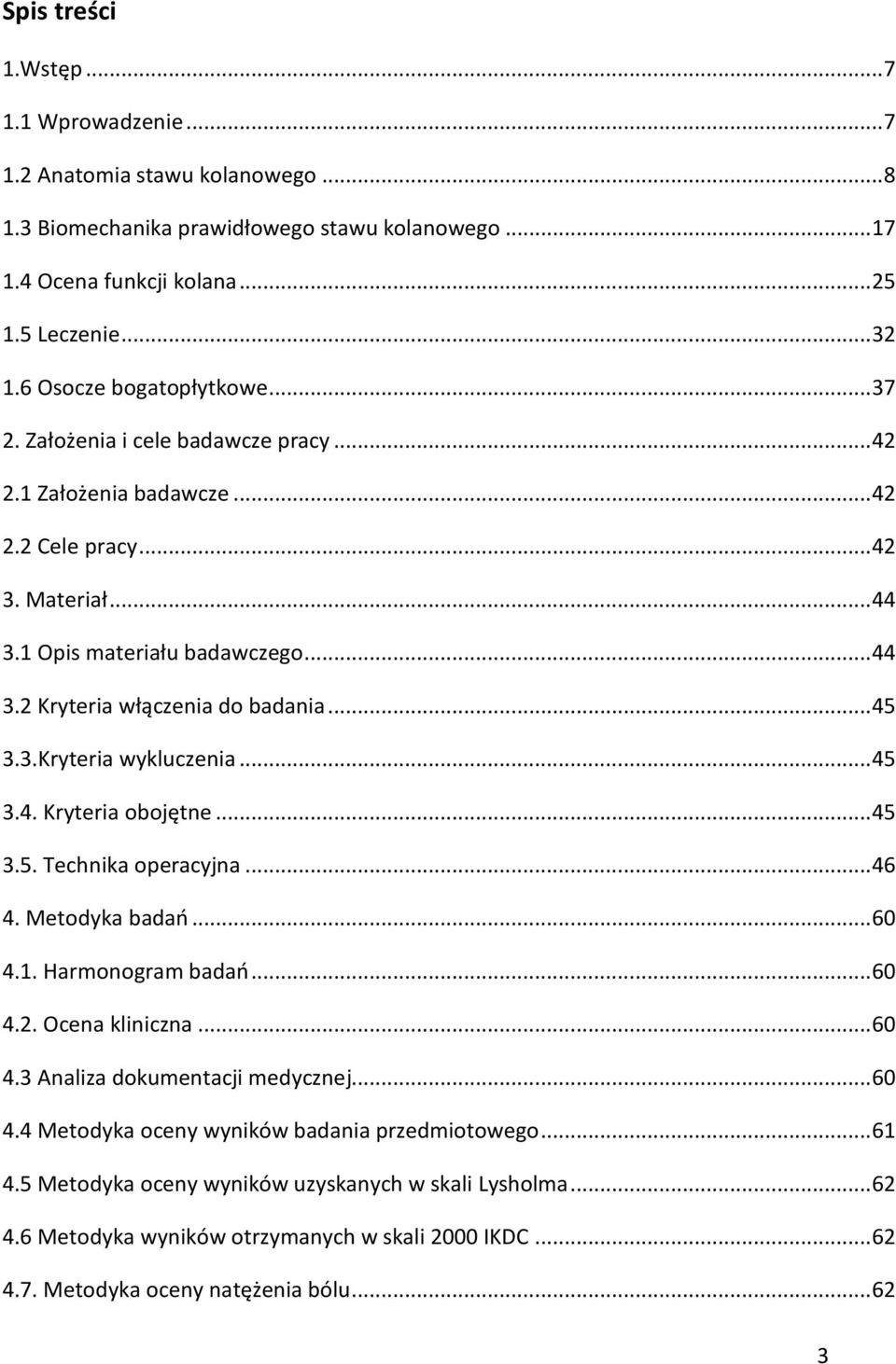 .. 45 3.3.Kryteria wykluczenia... 45 3.4. Kryteria obojętne... 45 3.5. Technika operacyjna... 46 4. Metodyka badań... 60 4.1. Harmonogram badań... 60 4.2. Ocena kliniczna... 60 4.3 Analiza dokumentacji medycznej.