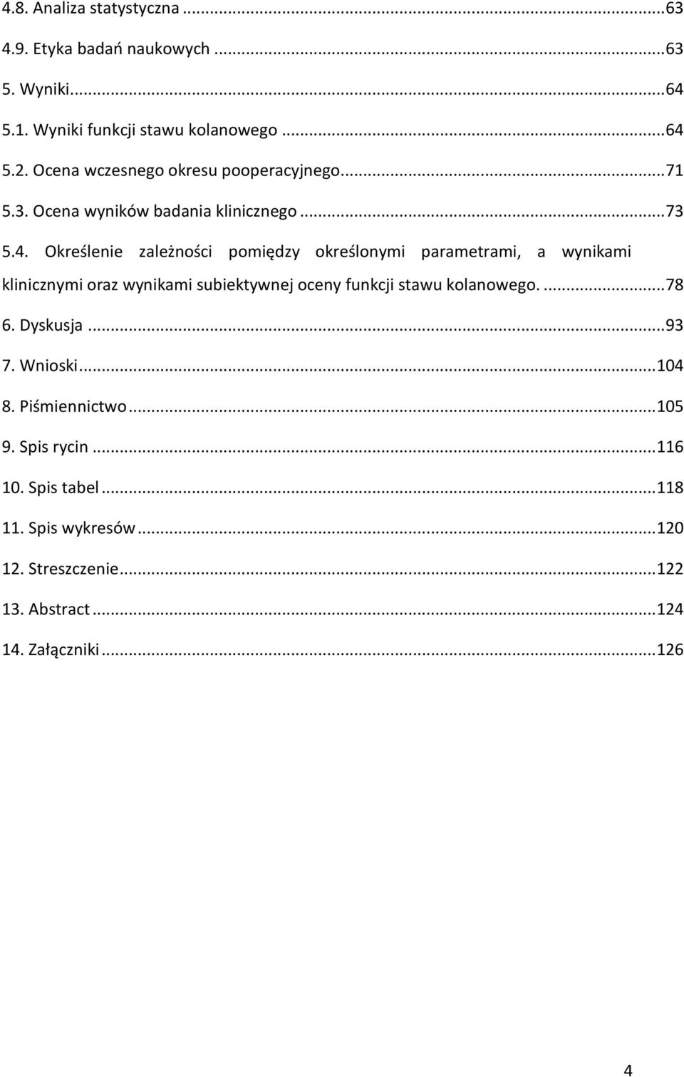 Określenie zależności pomiędzy określonymi parametrami, a wynikami klinicznymi oraz wynikami subiektywnej oceny funkcji stawu kolanowego.