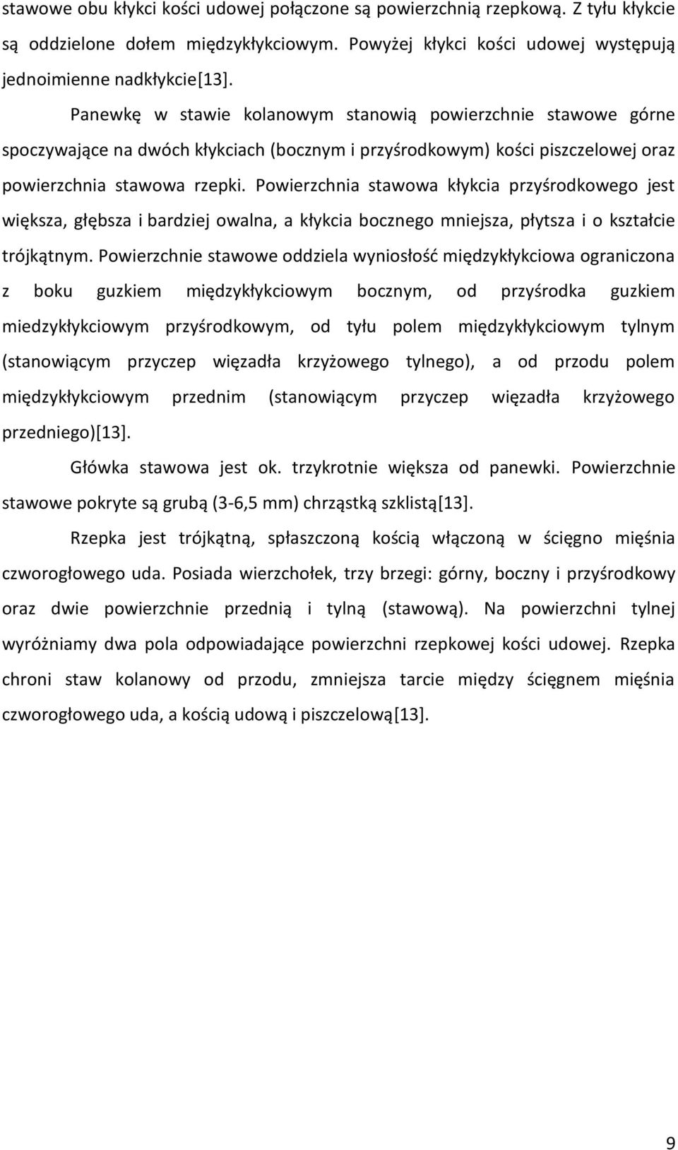 Powierzchnia stawowa kłykcia przyśrodkowego jest większa, głębsza i bardziej owalna, a kłykcia bocznego mniejsza, płytsza i o kształcie trójkątnym.