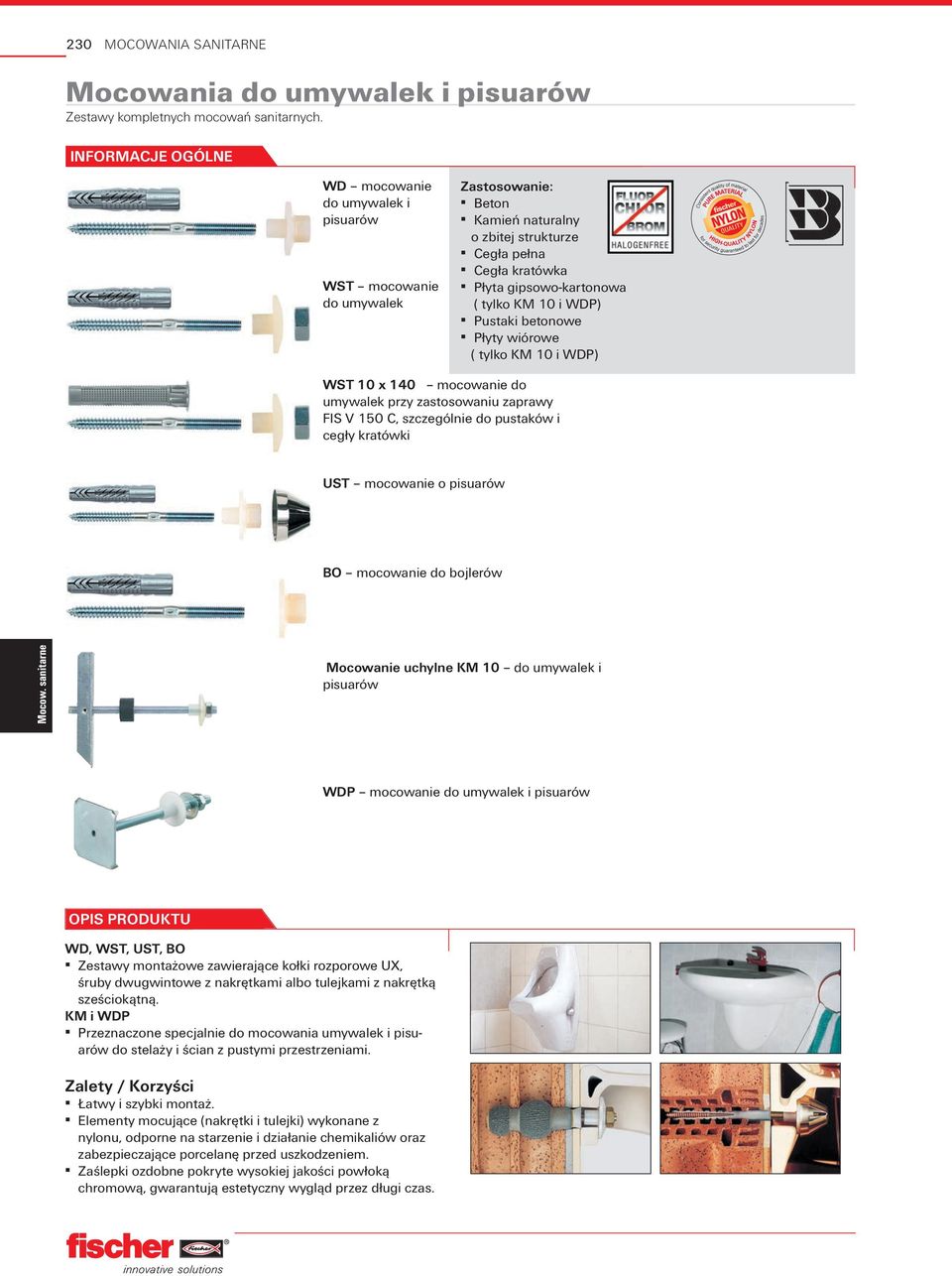 10 i WDP) Pustaki betonowe Płyty wiórowe ( tylko KM 10 i WDP) WST 10 x 140 mocowanie do umywalek przy zastosowaniu zaprawy FIS V 1 C, szczególnie do pustaków i cegły kratówki UST mocowanie o pisuarów