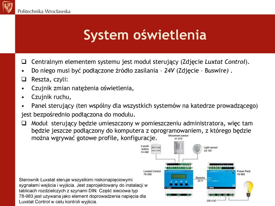 Moduł sterujący będzie umieszczony w pomieszczeniu administratora, więc tam będzie jeszcze podłączony do komputera z oprogramowaniem, z którego będzie można wgrywać gotowe profile, konfiguracje.