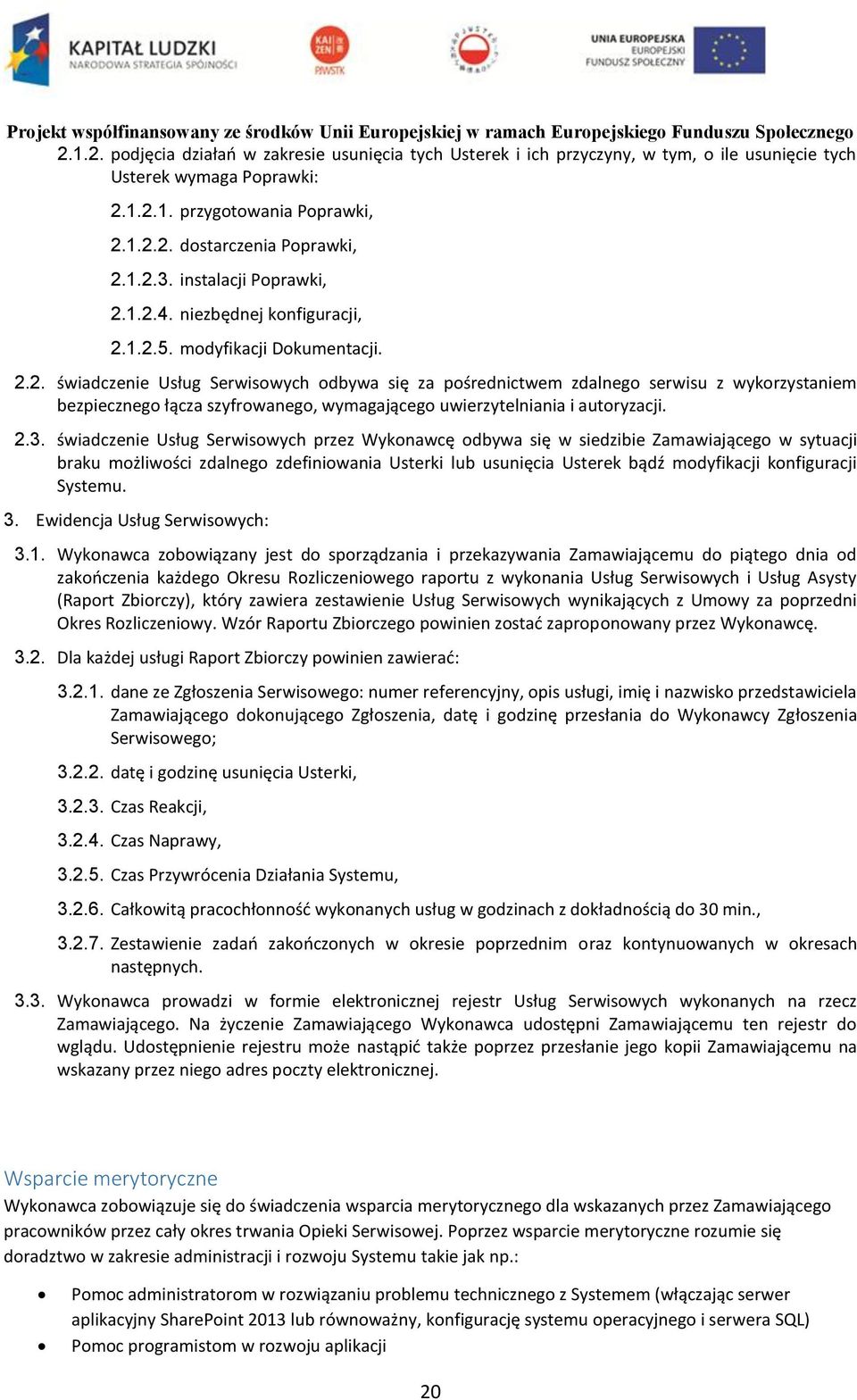 2.3. świadczenie Usług Serwisowych przez Wykonawcę odbywa się w siedzibie Zamawiającego w sytuacji braku możliwości zdalnego zdefiniowania Usterki lub usunięcia Usterek bądź modyfikacji konfiguracji