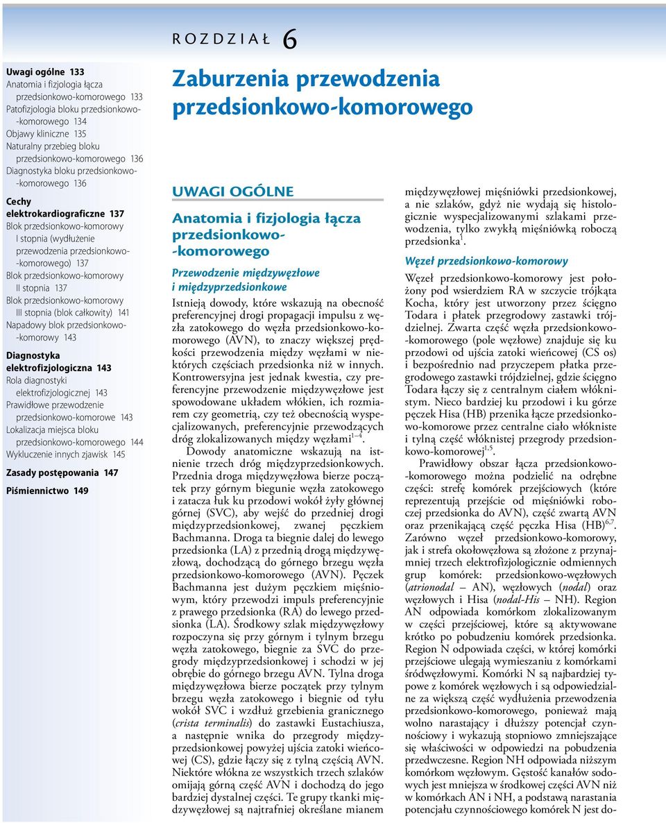 Diagnostyka elektrofizjologiczna 143 Rola diagnostyki elektrofizjologicznej 143 Prawidłowe przewodzenie przedsionkowo-komorowe 143 Lokalizacja miejsca bloku 144 Wykluczenie innych zjawisk 145 Zasady