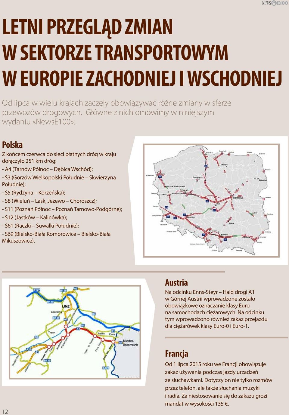 Polska Z końcem czerwca do sieci płatnych dróg w kraju dołączyło 251 km dróg: - А4 (Tarnów Północ Dębica Wschód); - S3 (Gorzów Wielkopolski Południe Skwierzyna Południe); - S5 (Rydzyna Korzeńska); -