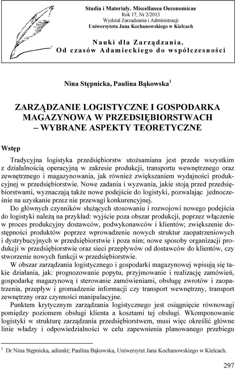 logistyka przedsiębiorstw utożsamiana jest przede wszystkim z działalnością operacyjną w zakresie produkcji, transportu wewnętrznego oraz zewnętrznego i magazynowania, jak również zwiększaniem