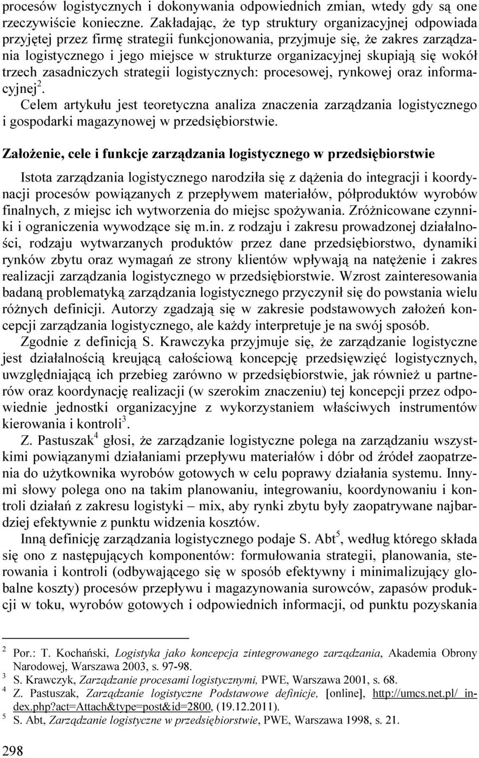 skupiają się wokół trzech zasadniczych strategii logistycznych: procesowej, rynkowej oraz informacyjnej 2.