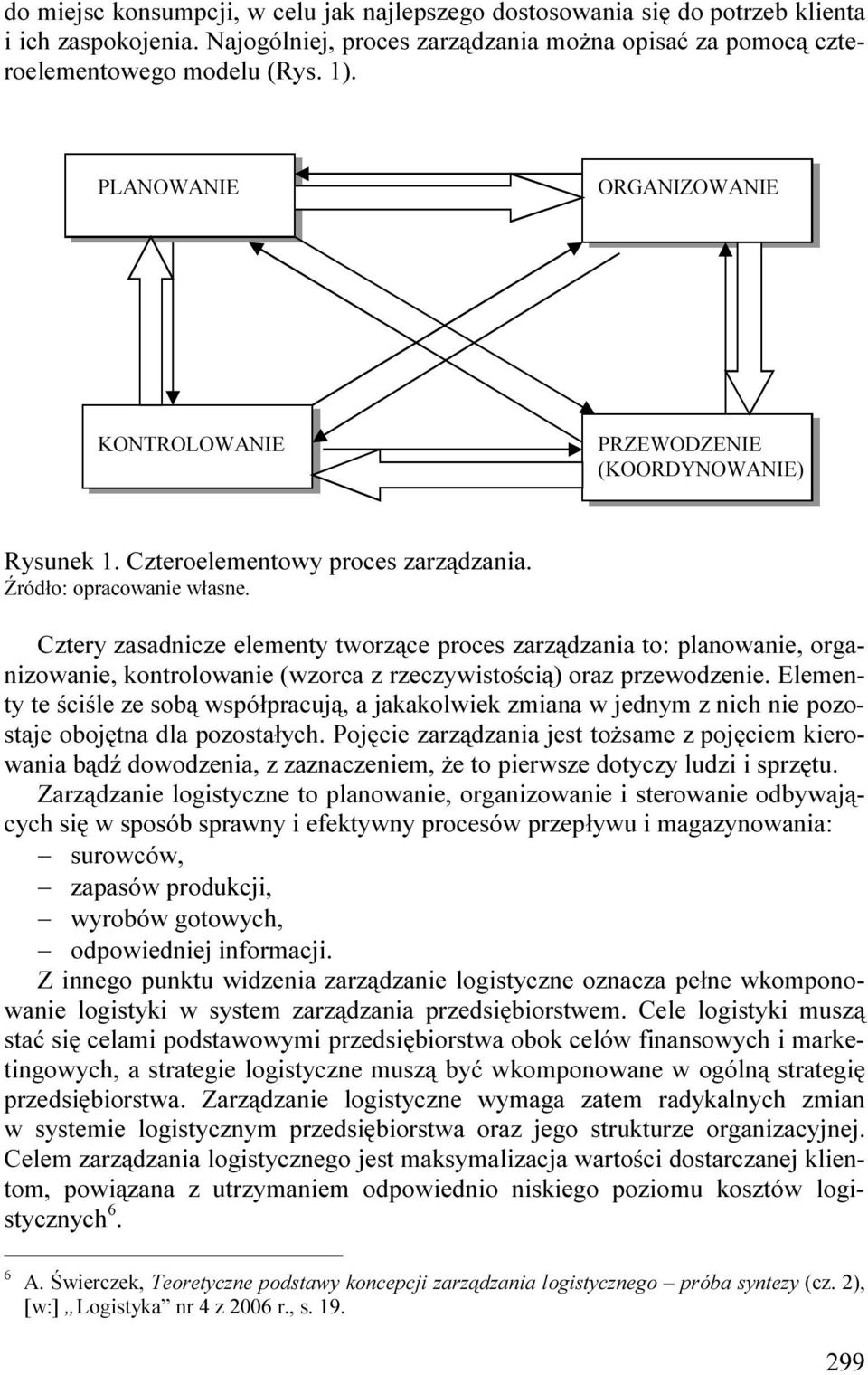 Cztery zasadnicze elementy tworzące proces zarządzania to: planowanie, organizowanie, kontrolowanie (wzorca z rzeczywistością) oraz przewodzenie.