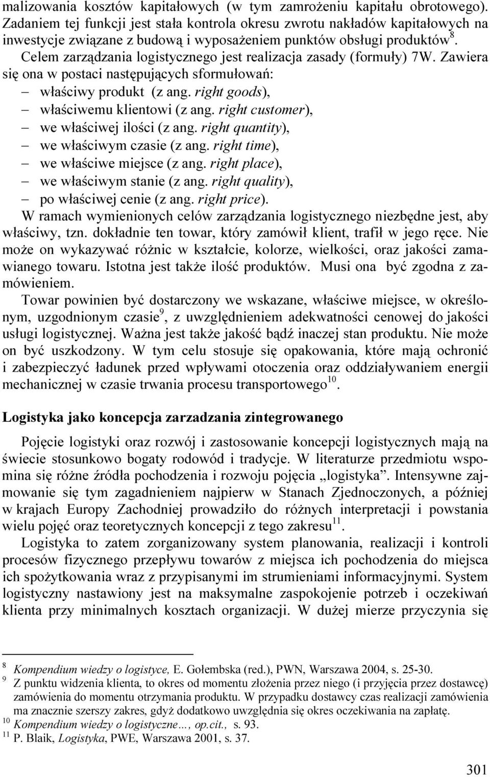 Celem zarządzania logistycznego jest realizacja zasady (formuły) 7W. Zawiera się ona w postaci następujących sformułowań: właściwy produkt (z ang. right goods), właściwemu klientowi (z ang.