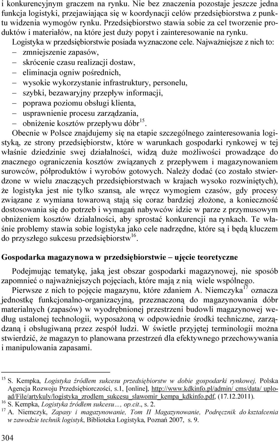 Najważniejsze z nich to: zmniejszenie zapasów, skrócenie czasu realizacji dostaw, eliminacja ogniw pośrednich, wysokie wykorzystanie infrastruktury, personelu, szybki, bezawaryjny przepływ