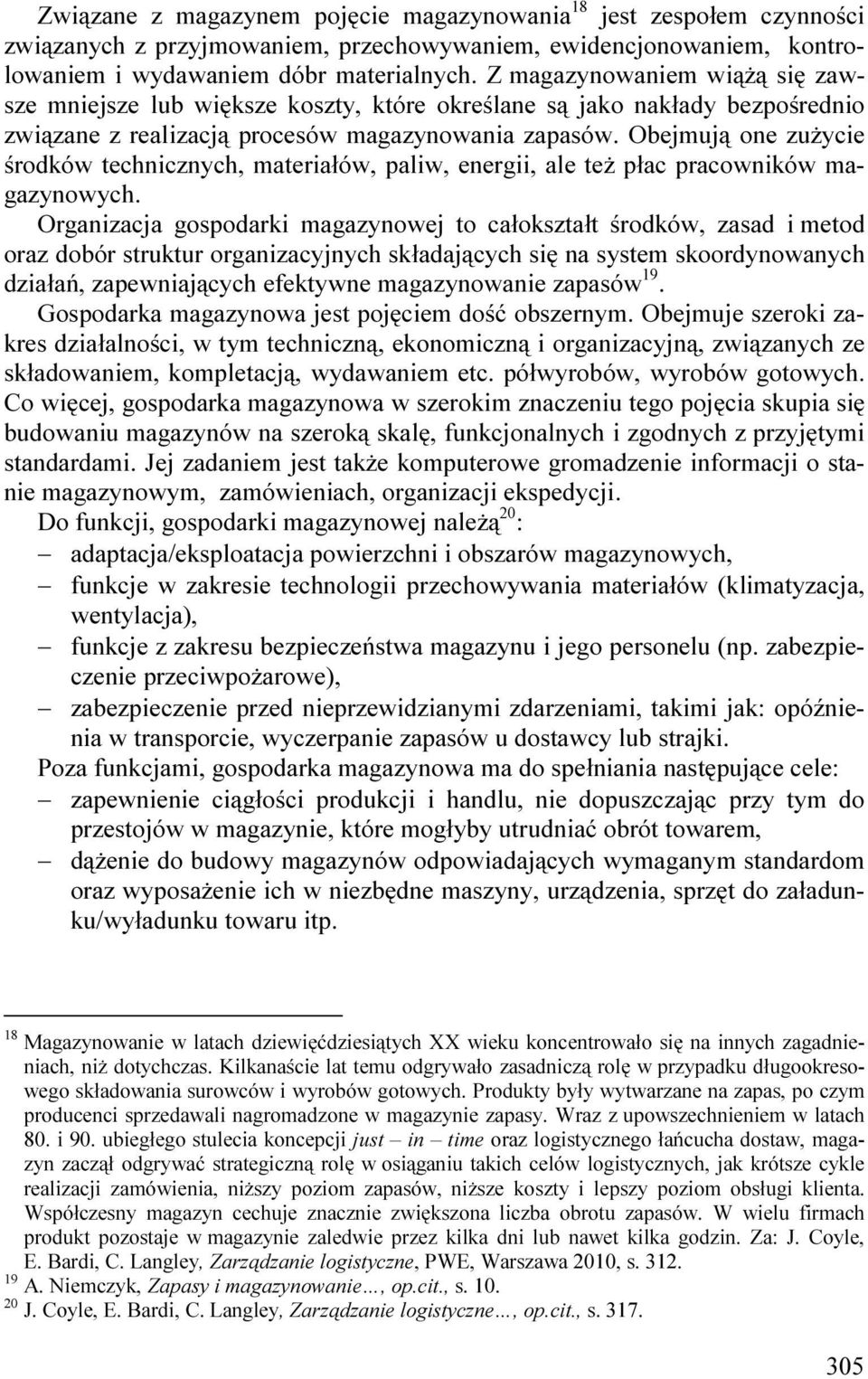 Obejmują one zużycie środków technicznych, materiałów, paliw, energii, ale też płac pracowników magazynowych.