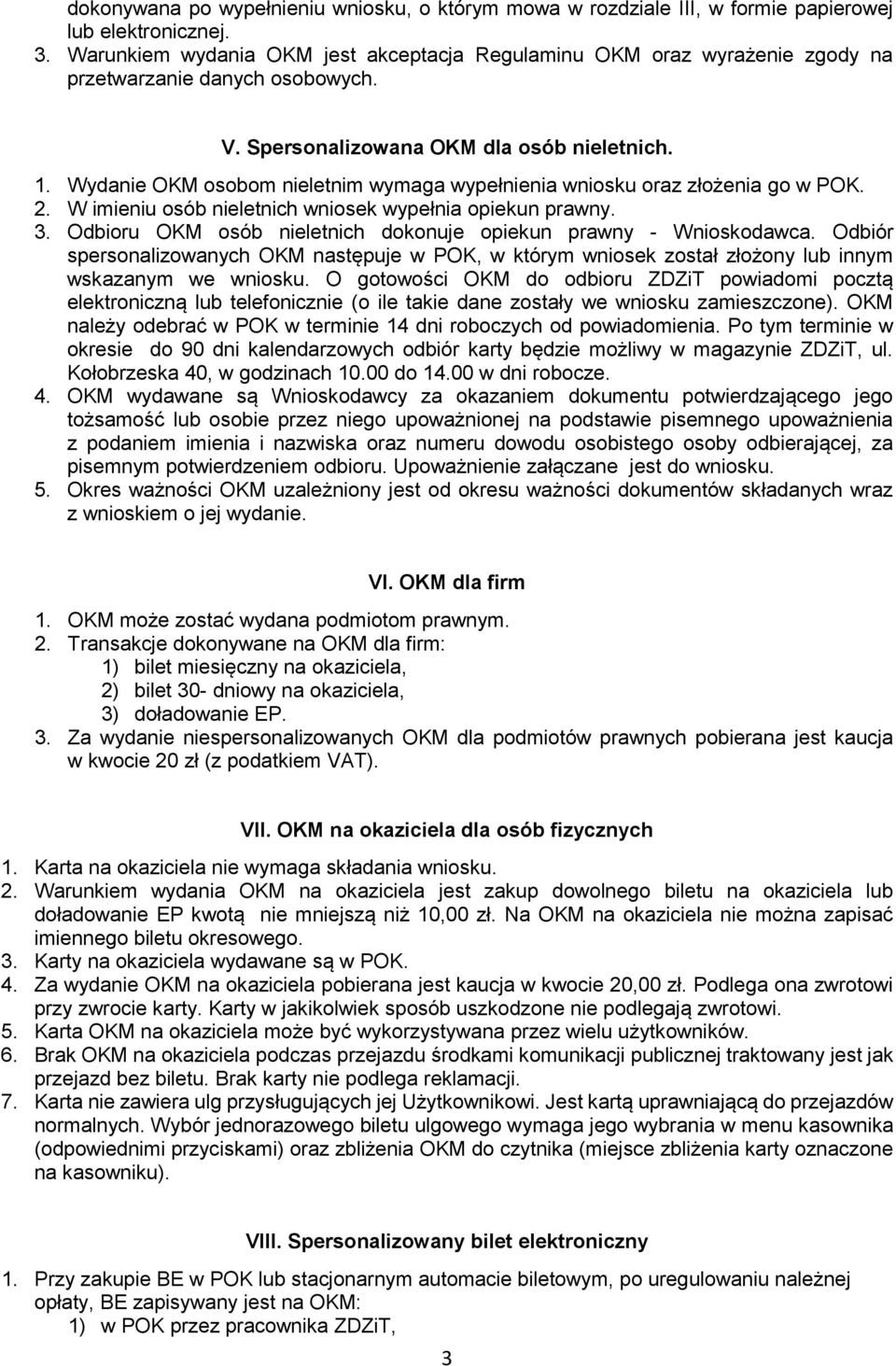 Wydanie OKM osobom nieletnim wymaga wypełnienia wniosku oraz złożenia go w POK. 2. W imieniu osób nieletnich wniosek wypełnia opiekun prawny. 3.