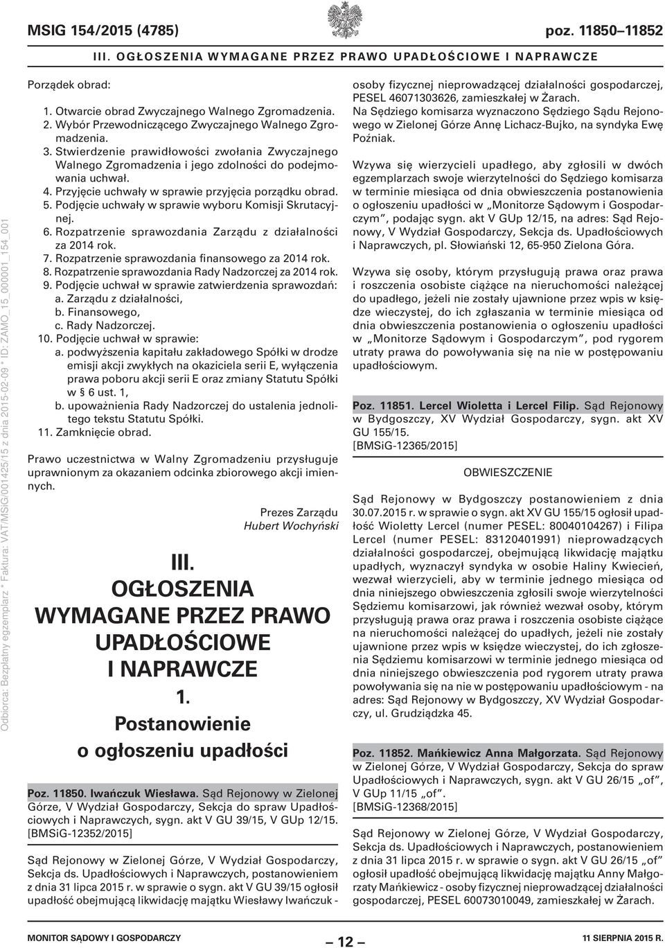 Podjęcie uchwały w sprawie wyboru Komisji Skrutacyjnej. 6. Rozpatrzenie sprawozdania Zarządu z działalności za 2014 rok. 7. Rozpatrzenie sprawozdania finansowego za 2014 rok. 8.