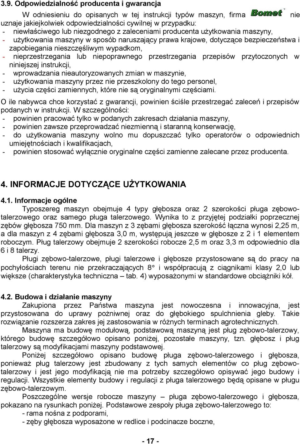 nieprzestrzegania lub niepoprawnego przestrzegania przepisów przytoczonych w niniejszej instrukcji, - wprowadzania nieautoryzowanych zmian w maszynie, - użytkowania maszyny przez nie przeszkolony do