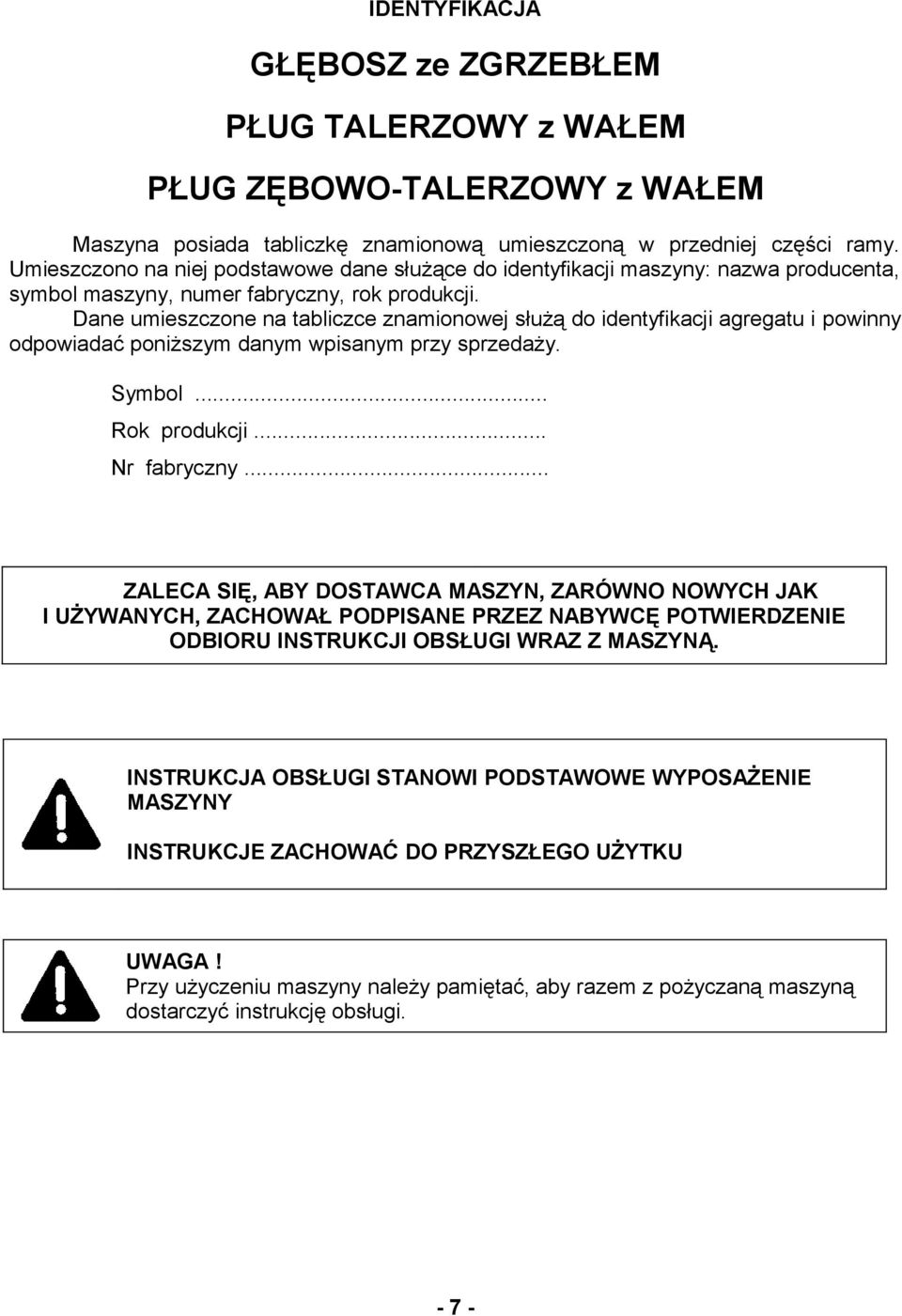 Dane umieszczone na tabliczce znamionowej służą do identyfikacji agregatu i powinny odpowiadać poniższym danym wpisanym przy sprzedaży. Symbol... Rok produkcji... Nr fabryczny.