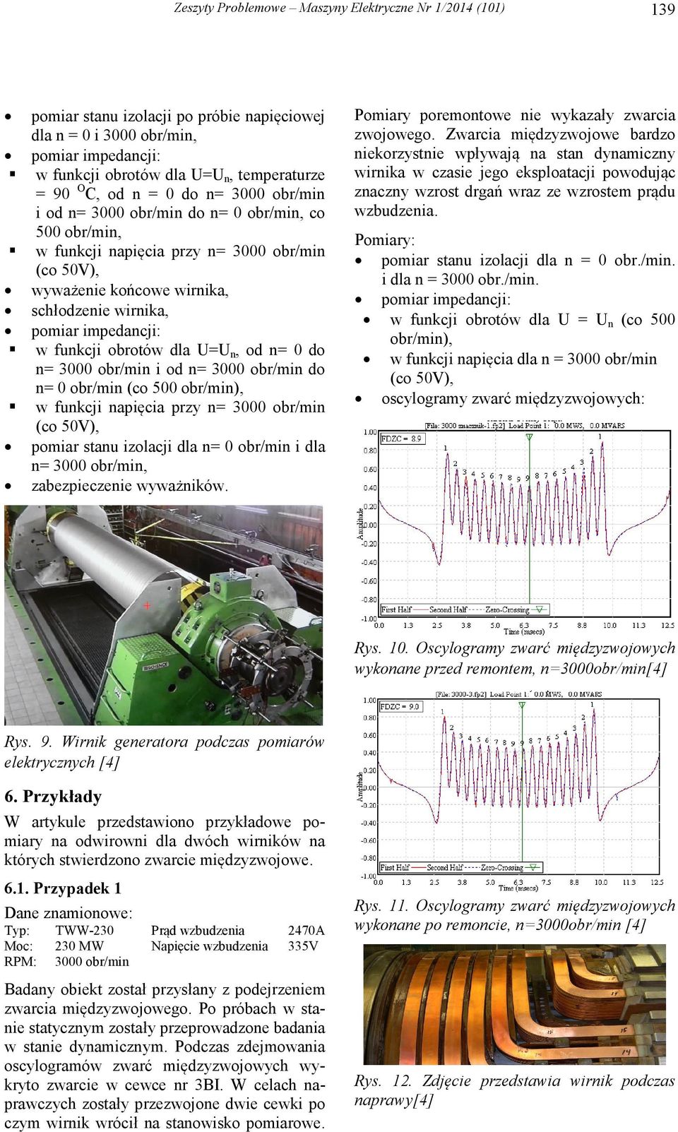 3000 obr/min i od n= 3000 obr/min do n= 0 obr/min (co 500 obr/min), w funkcji napięcia przy n= 3000 obr/min pomiar stanu izolacji dla n= 0 obr/min i dla n= 3000 obr/min, zabezpieczenie wyważników.