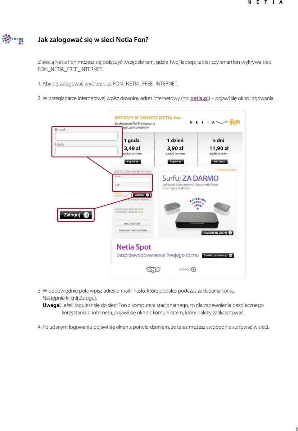 W odpowiednie pola wpisz adres e-mail i hasło, które podałeś podczas zakładania konta. Następnie kliknij Zaloguj. Uwaga!