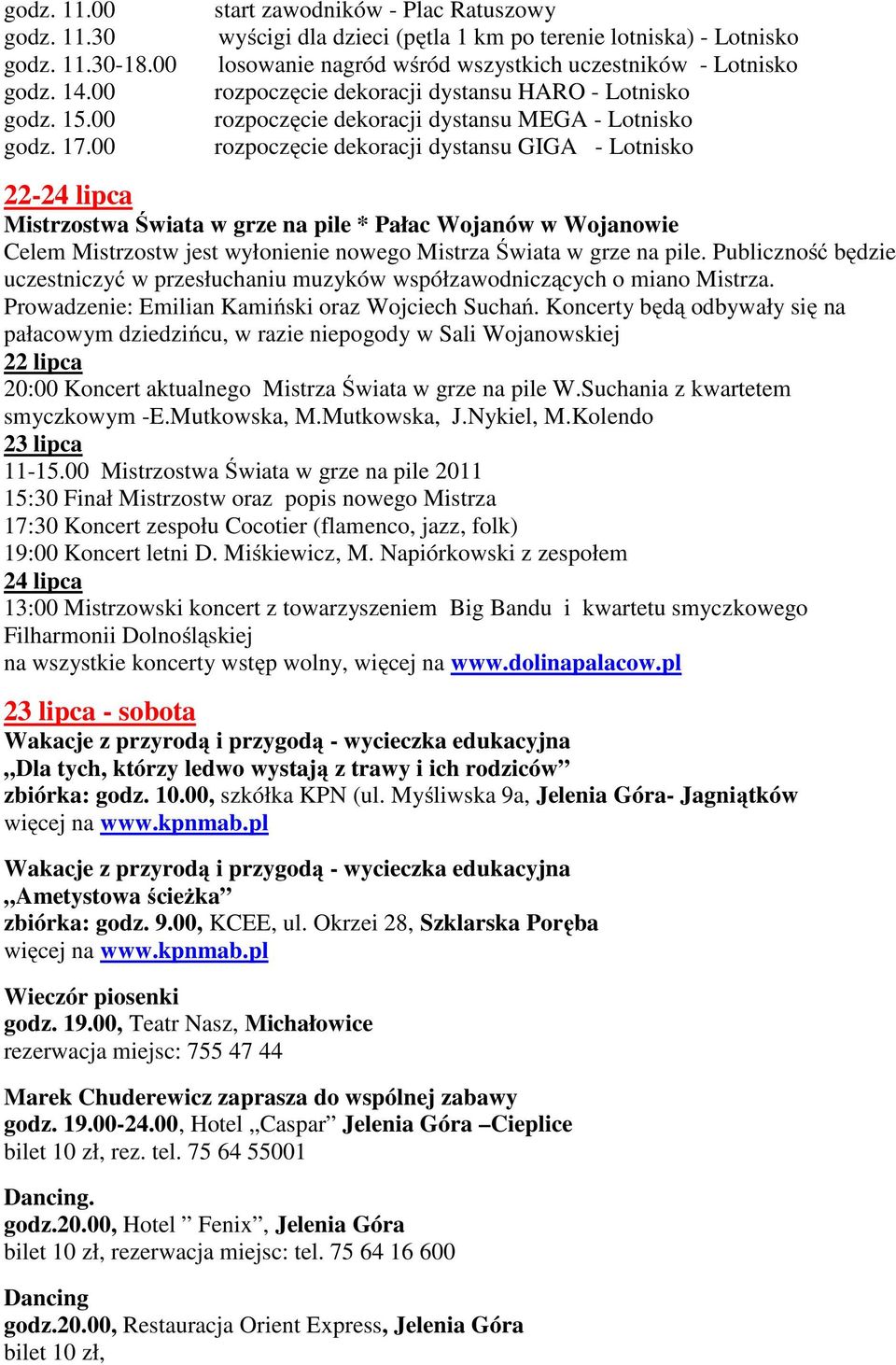 Lotnisko rozpoczęcie dekoracji dystansu MEGA - Lotnisko rozpoczęcie dekoracji dystansu GIGA - Lotnisko 22-24 lipca Mistrzostwa Świata w grze na pile * Pałac Wojanów w Wojanowie Celem Mistrzostw jest
