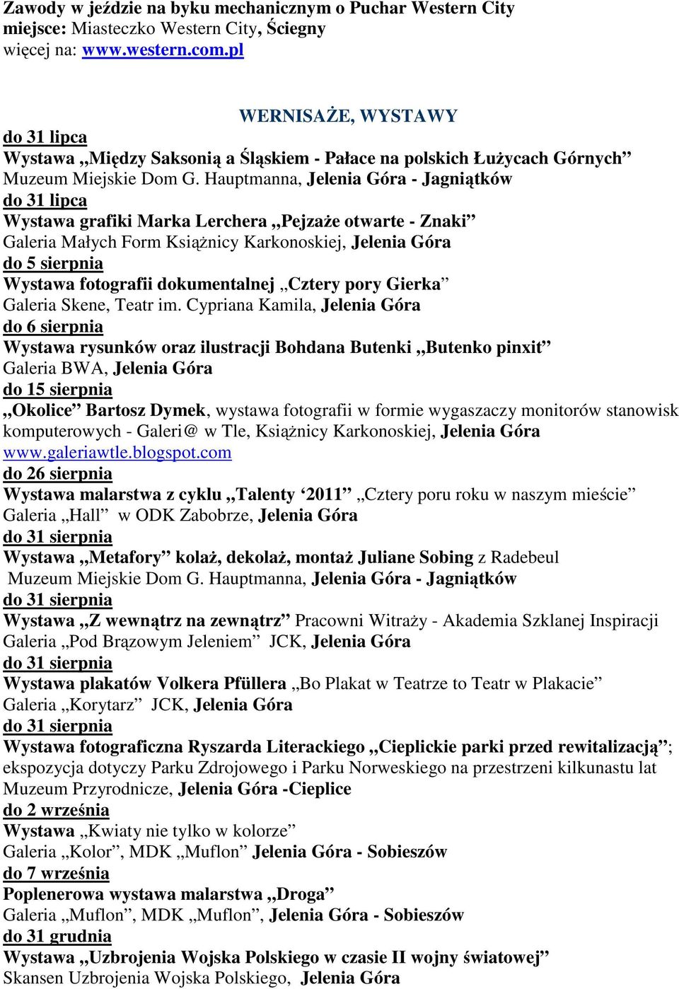 Hauptmanna, Jelenia Góra - Jagniątków do 31 lipca Wystawa grafiki Marka Lerchera Pejzaże otwarte - Znaki Galeria Małych Form Książnicy Karkonoskiej, Jelenia Góra do 5 sierpnia Wystawa fotografii