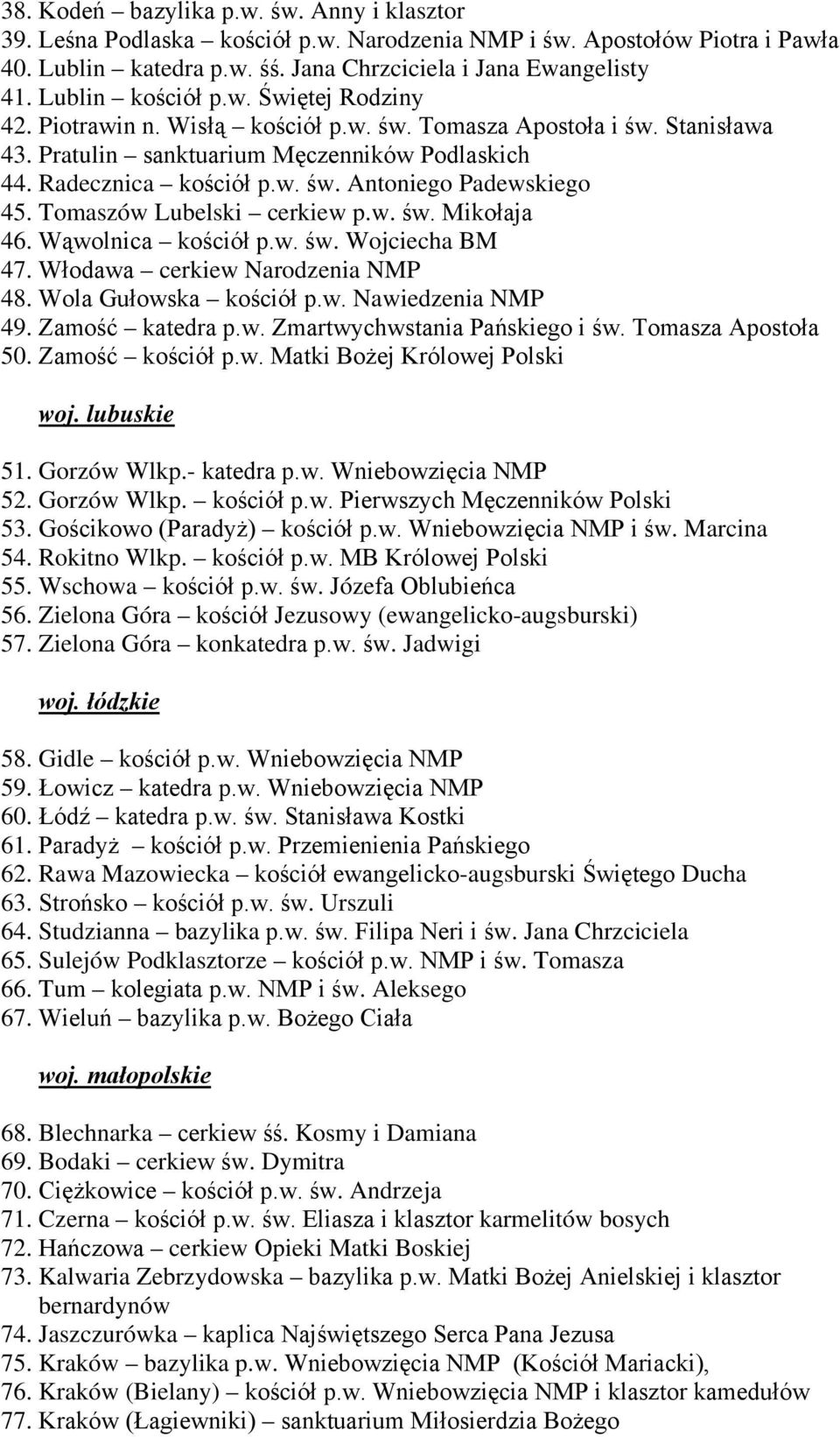 Tomaszów Lubelski cerkiew p.w. św. Mikołaja 46. Wąwolnica kościół p.w. św. Wojciecha BM 47. Włodawa cerkiew Narodzenia NMP 48. Wola Gułowska kościół p.w. Nawiedzenia NMP 49. Zamość katedra p.w. Zmartwychwstania Pańskiego i św.