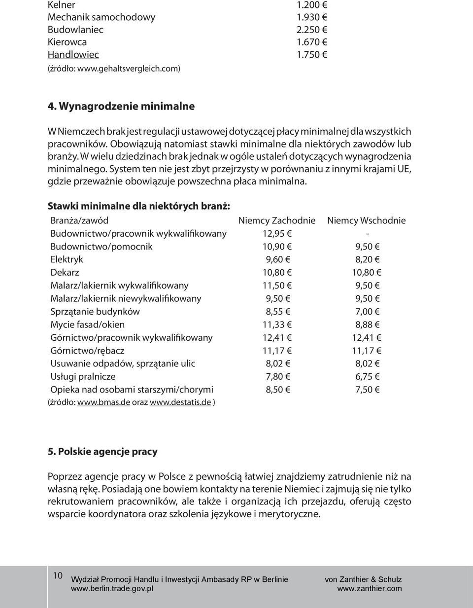 W wielu dziedzinach brak jednak w ogóle ustaleń dotyczących wynagrodzenia minimalnego.