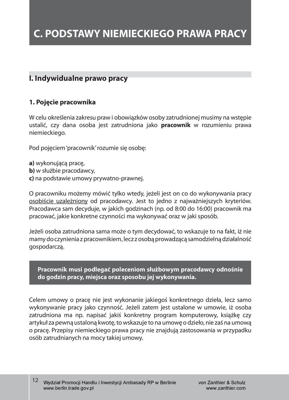 Pod pojęciem pracownik rozumie się osobę: a) wykonującą pracę, b) w służbie pracodawcy, c) na podstawie umowy prywatno-prawnej.