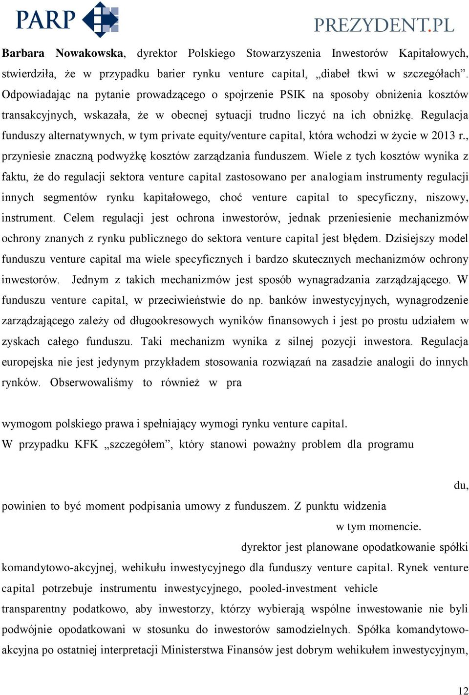 Regulacja funduszy alternatywnych, w tym private equity/venture capital, która wchodzi w życie w 2013 r., przyniesie znaczną podwyżkę kosztów zarządzania funduszem.