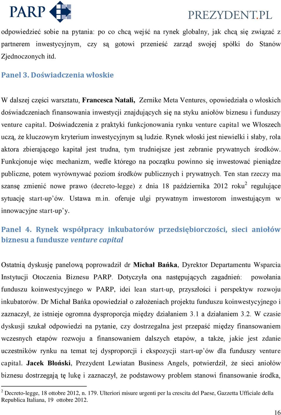 funduszy venture capital. Doświadczenia z praktyki funkcjonowania rynku venture capital we Włoszech uczą, że kluczowym kryterium inwestycyjnym są ludzie.