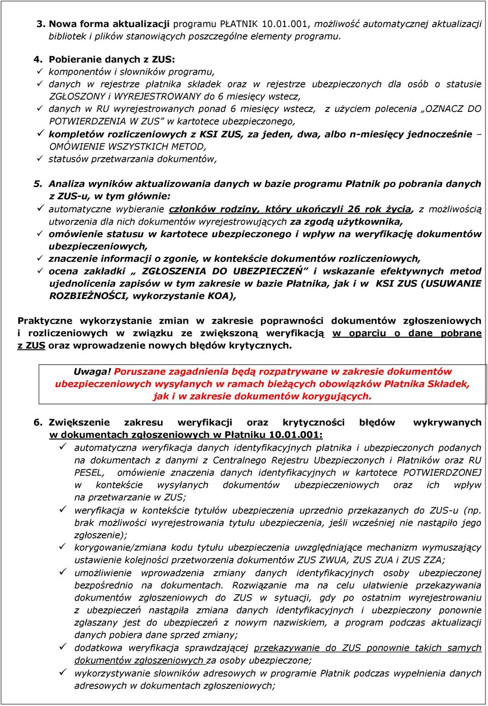 danych w RU wyrejestrowanych ponad 6 miesięcy wstecz, z użyciem polecenia OZNACZ DO POTWIERDZENIA W ZUS w kartotece ubezpieczonego, kompletów rozliczeniowych z KSI ZUS, za jeden, dwa, albo n-miesięcy