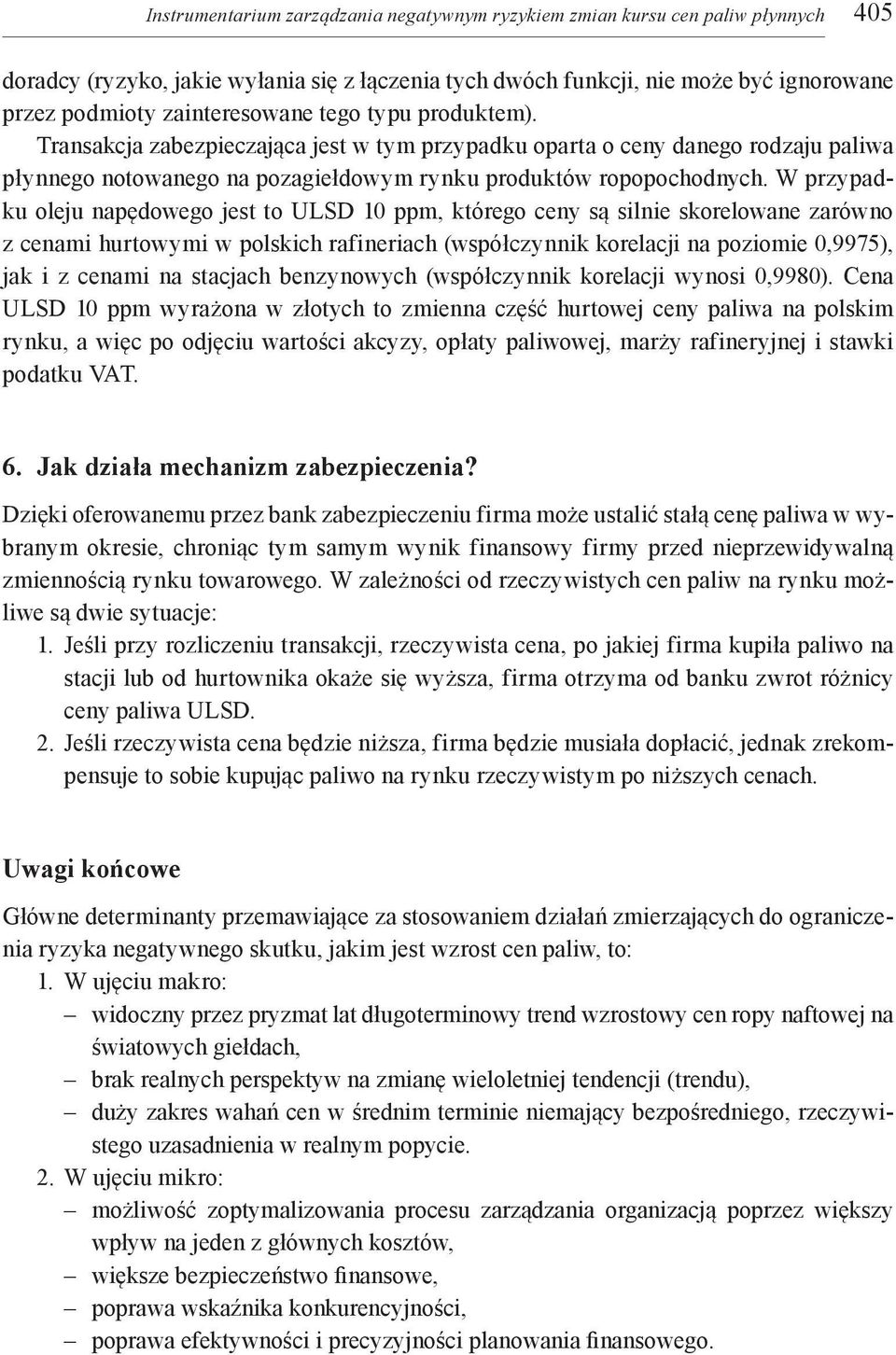 W przypadku oleju napędowego jest to ULSD 10 ppm, którego ceny są silnie skorelowane zarówno z cenami hurtowymi w polskich rafineriach (współczynnik korelacji na poziomie 0,9975), jak i z cenami na