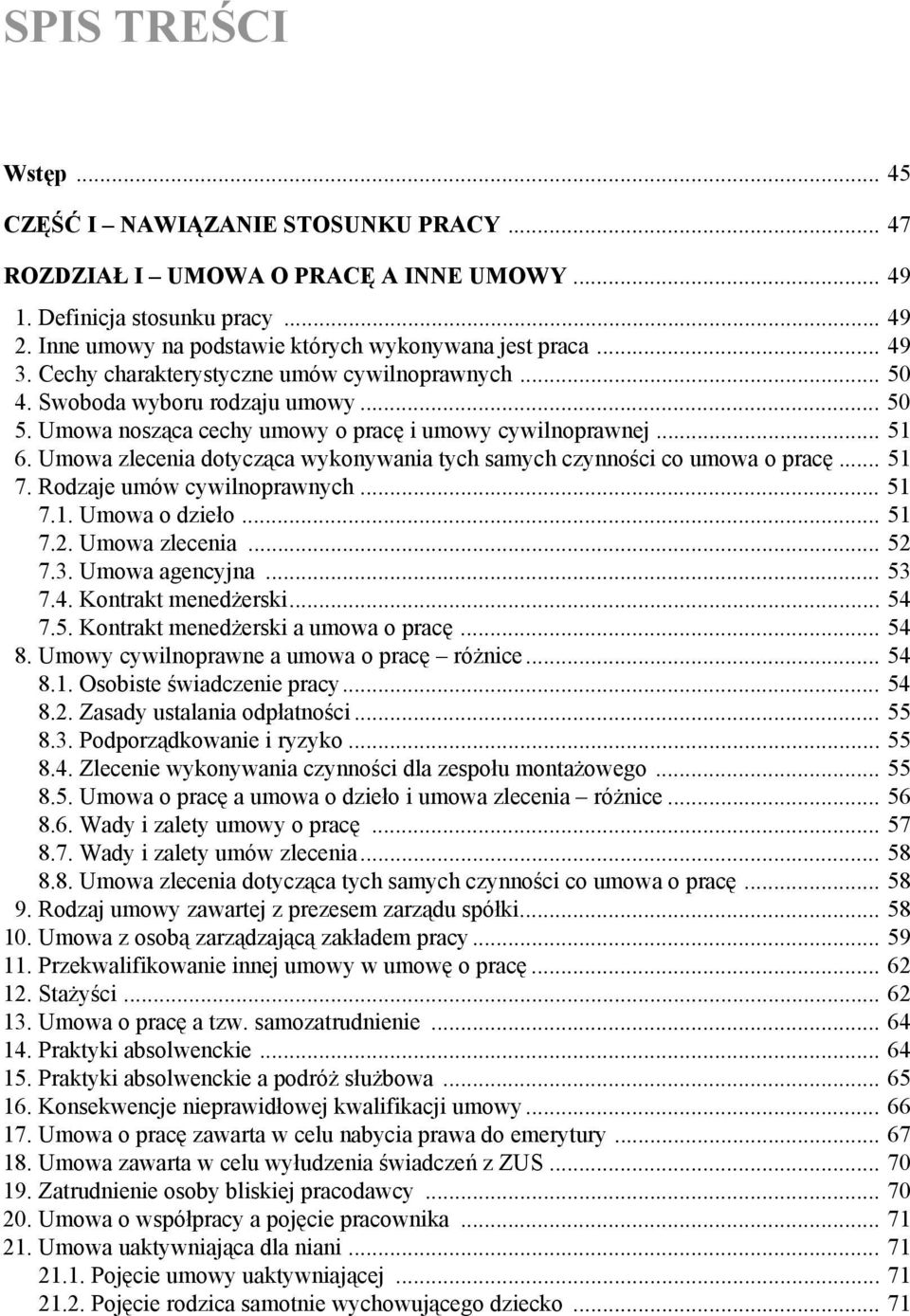 Umowa zlecenia dotycząca wykonywania tych samych czynności co umowa o pracę... 51 7. Rodzaje umów cywilnoprawnych... 51 7.1. Umowa o dzieło... 51 7.2. Umowa zlecenia... 52 7.3. Umowa agencyjna... 53 7.