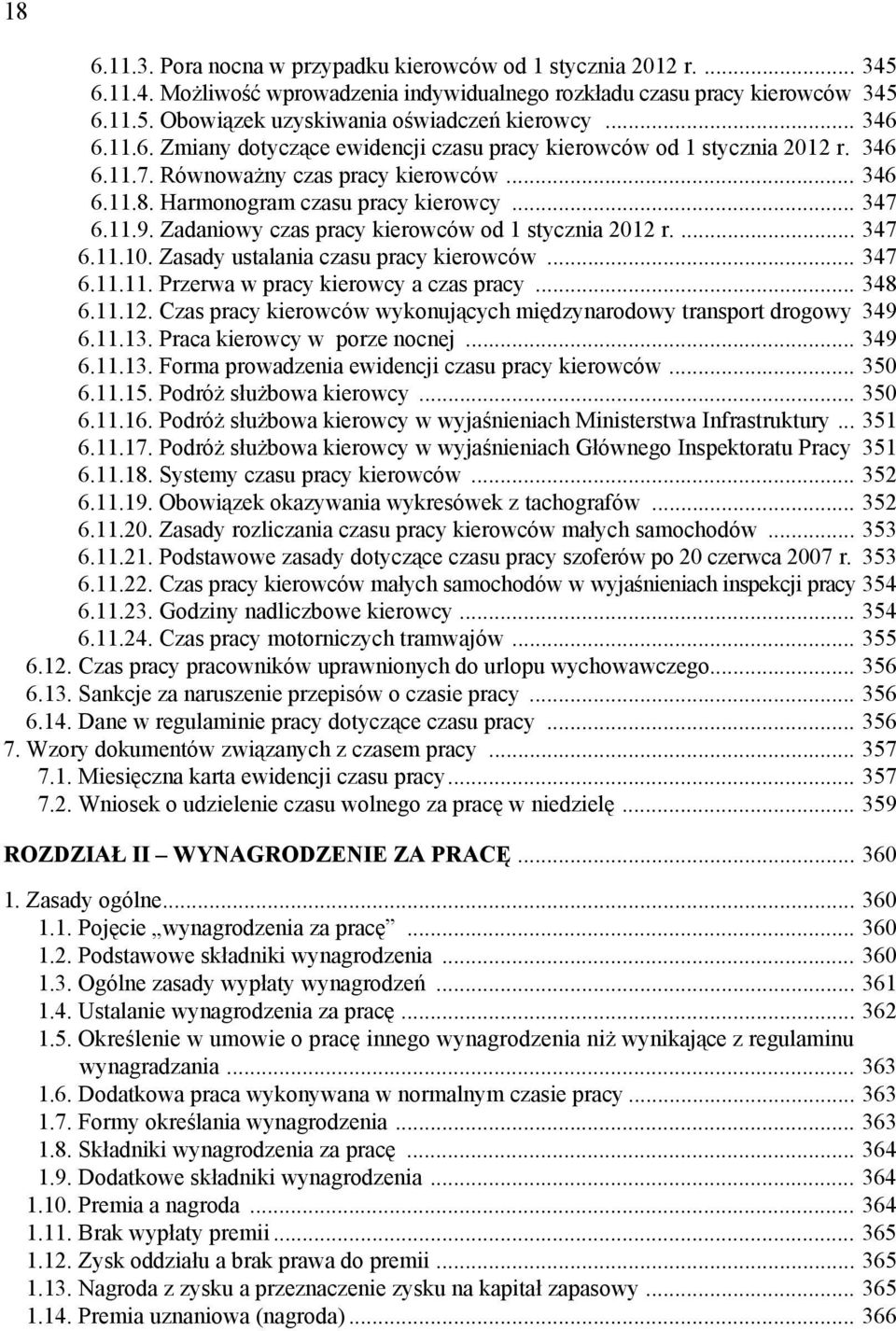 Zadaniowy czas pracy kierowców od 1 stycznia 2012 r.... 347 6.11.10. Zasady ustalania czasu pracy kierowców... 347 6.11.11. Przerwa w pracy kierowcy a czas pracy... 348 6.11.12. Czas pracy kierowców wykonujących międzynarodowy transport drogowy 349 6.