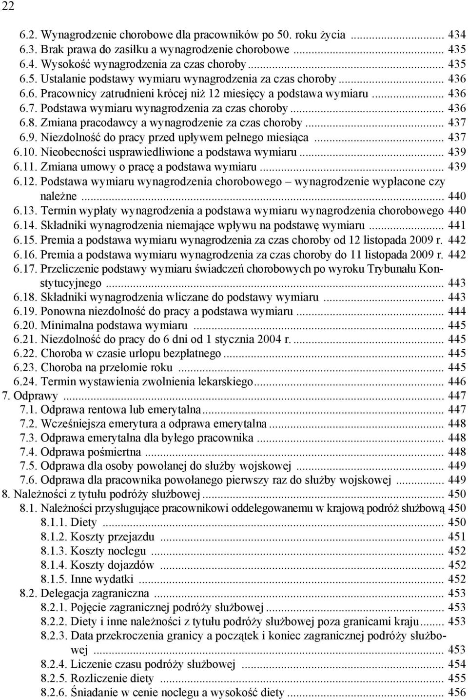 .. 437 6.9. Niezdolność do pracy przed upływem pełnego miesiąca... 437 6.10. Nieobecności usprawiedliwione a podstawa wymiaru... 439 6.11. Zmiana umowy o pracę a podstawa wymiaru... 439 6.12.