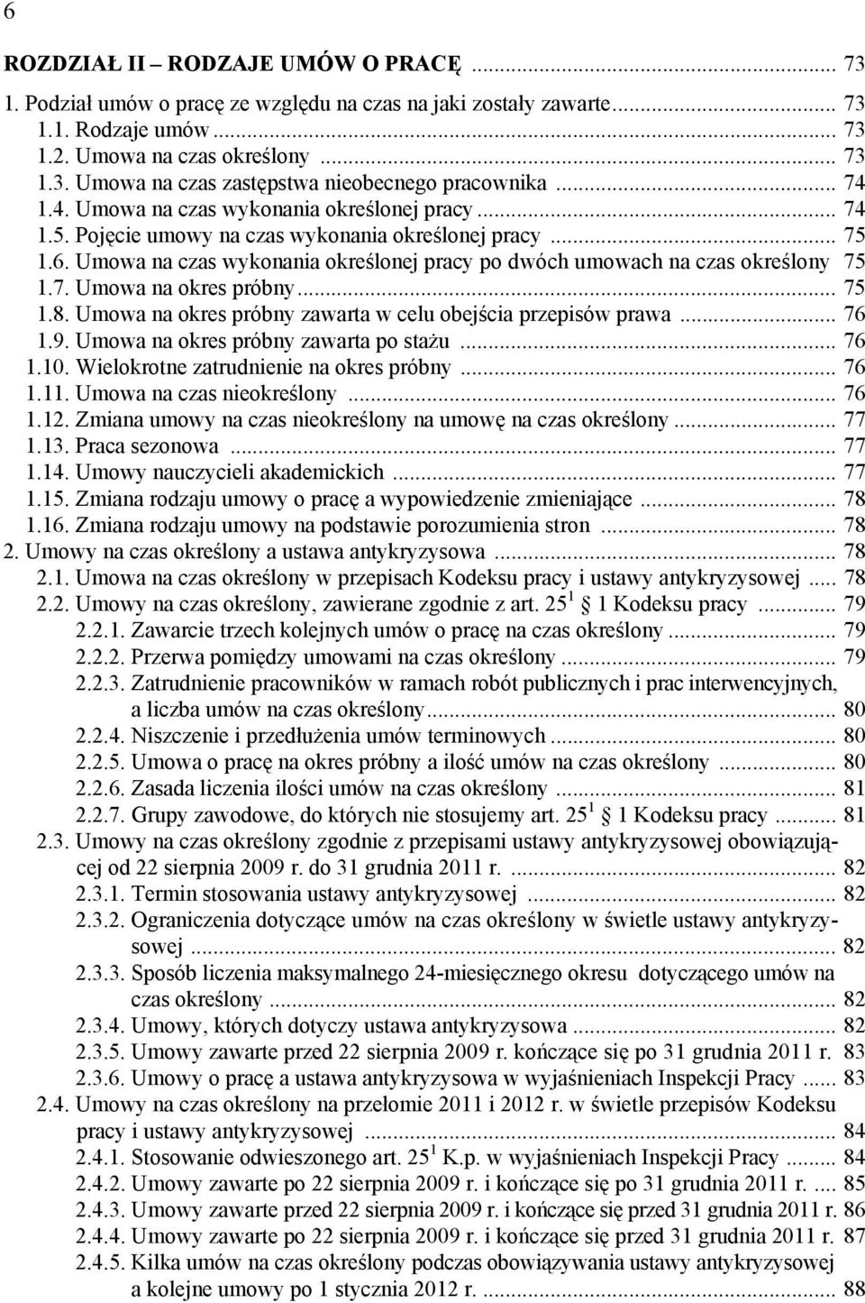 Umowa na czas wykonania określonej pracy po dwóch umowach na czas określony 75 1.7. Umowa na okres próbny... 75 1.8. Umowa na okres próbny zawarta w celu obejścia przepisów prawa... 76 1.9.