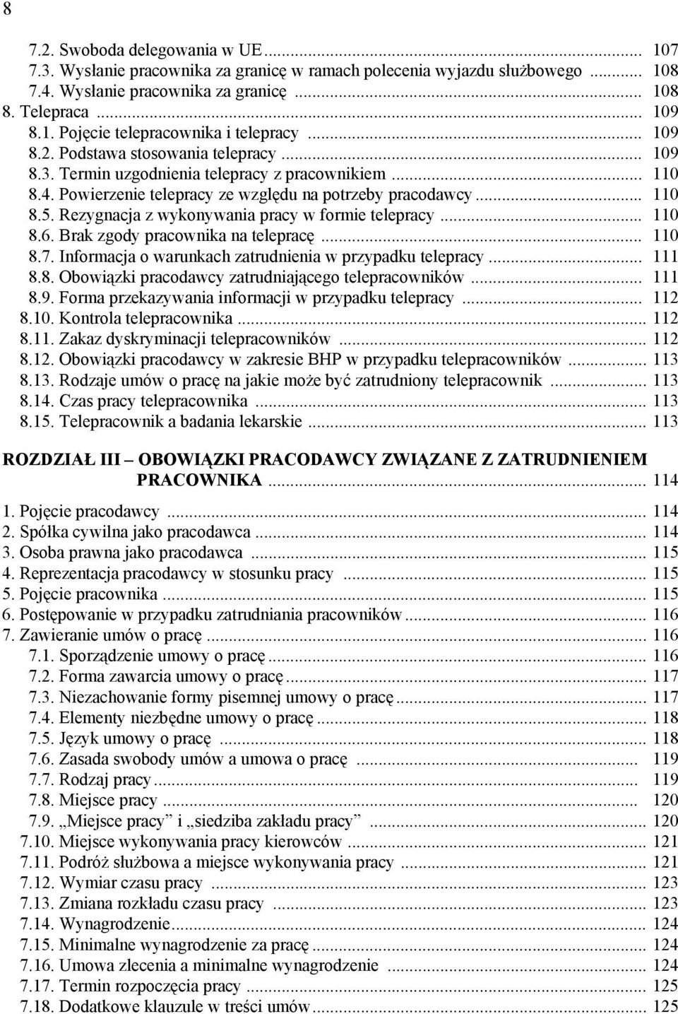 Rezygnacja z wykonywania pracy w formie telepracy... 110 8.6. Brak zgody pracownika na telepracę... 110 8.7. Informacja o warunkach zatrudnienia w przypadku telepracy... 111 8.8. Obowiązki pracodawcy zatrudniającego telepracowników.