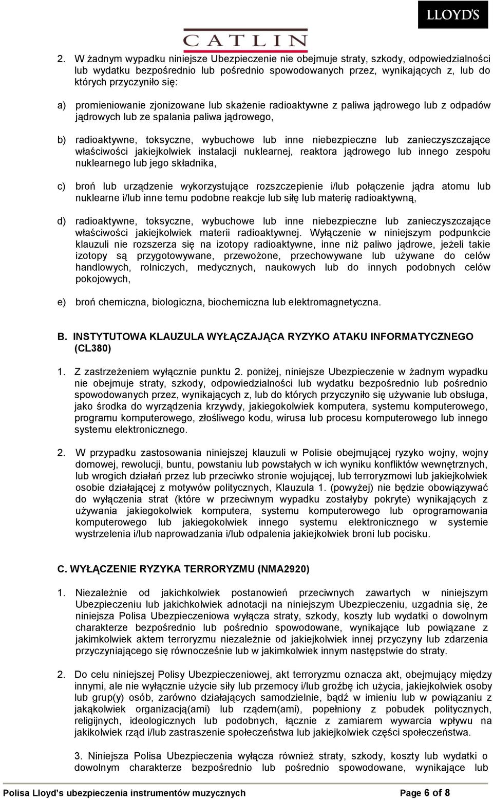 zanieczyszczające właściwości jakiejkolwiek instalacji nuklearnej, reaktora jądrowego lub innego zespołu nuklearnego lub jego składnika, c) broń lub urządzenie wykorzystujące rozszczepienie i/lub