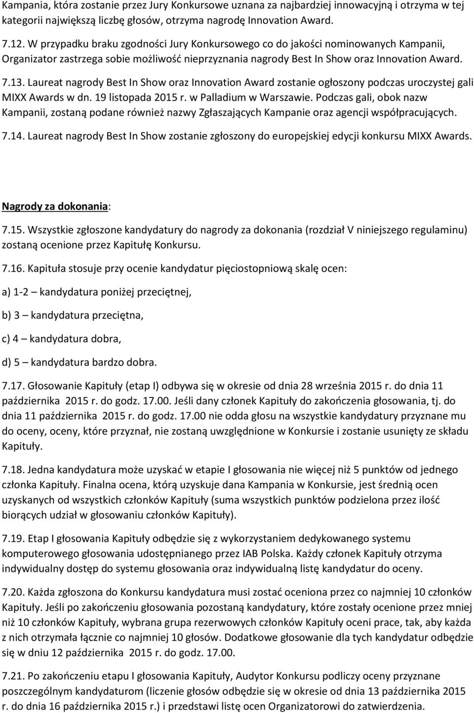 Laureat nagrody Best In Show oraz Innovation Award zostanie ogłoszony podczas uroczystej gali MIXX Awards w dn. 19 listopada 2015 r. w Palladium w Warszawie.